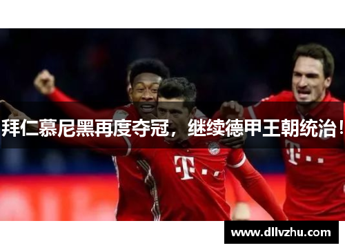 拜仁慕尼黑再度夺冠，继续德甲王朝统治！