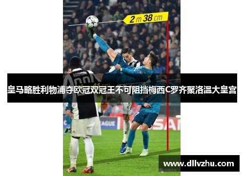 皇马略胜利物浦夺欧冠双冠王不可阻挡梅西C罗齐聚洛温大皇宫