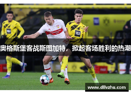 奥格斯堡客战斯图加特，掀起客场胜利的热潮